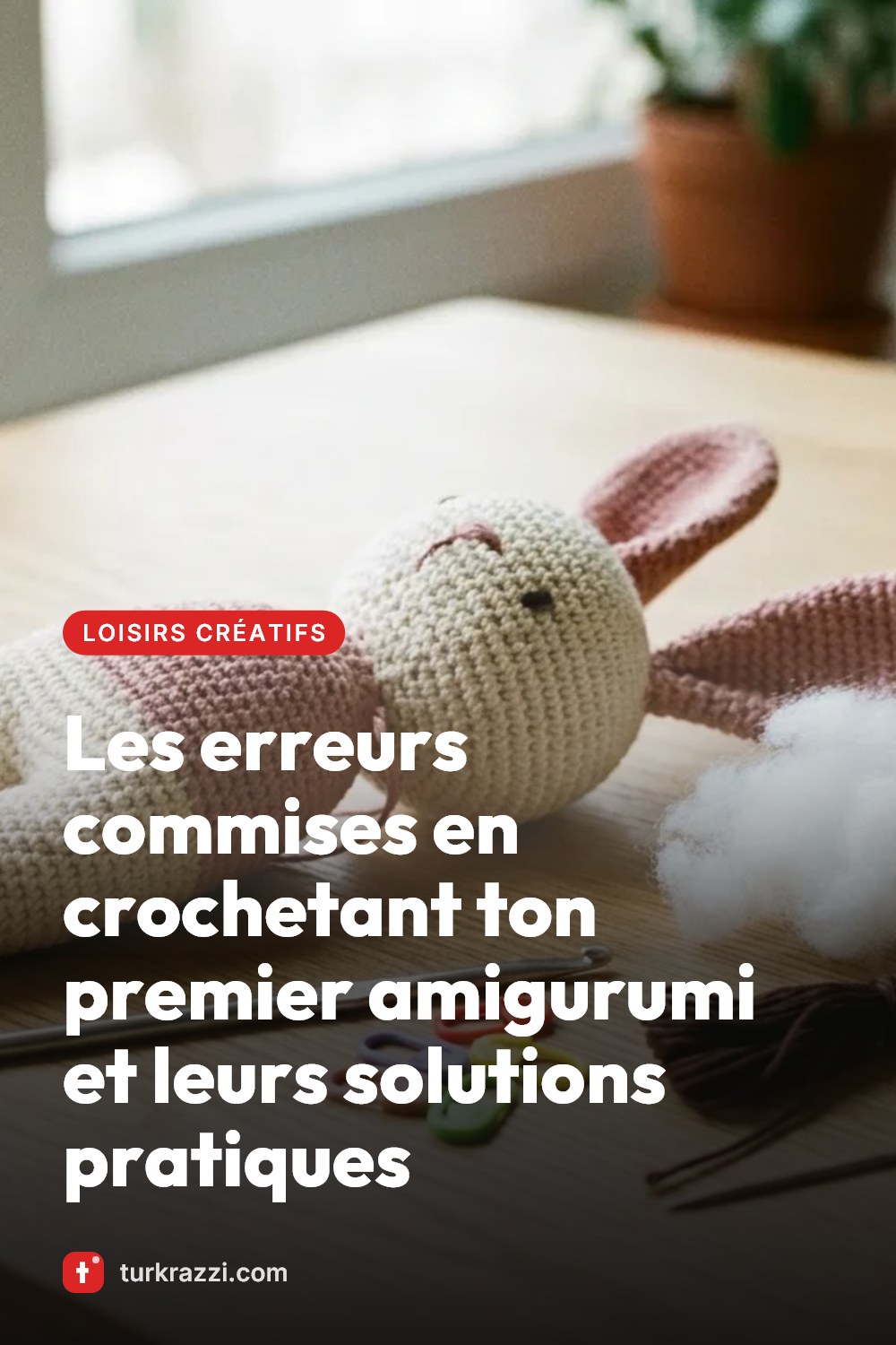 Les erreurs commises en crochetant ton premier amigurumi et leurs solutions pratiques