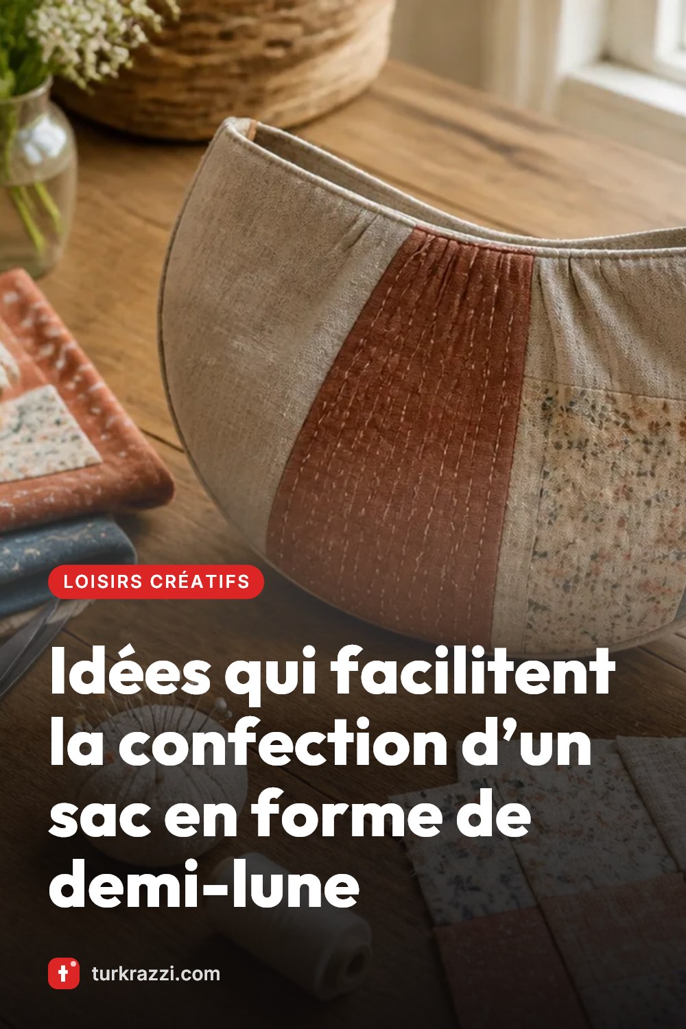 Idées qui facilitent la confection d’un sac en forme de demi-lune