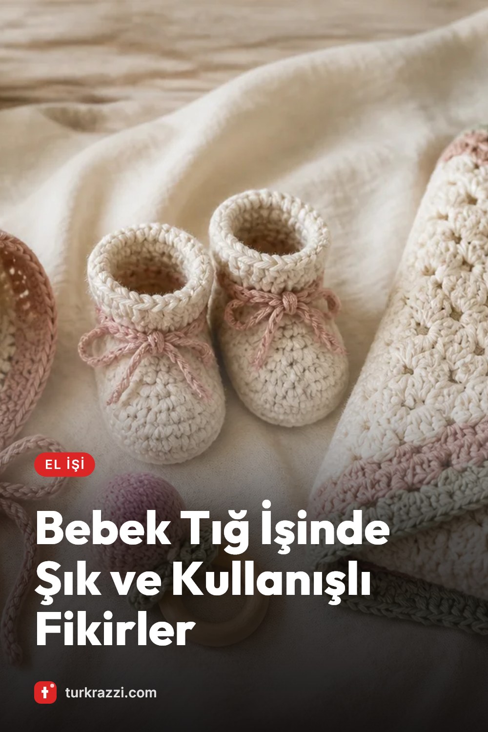 Bebek Tığ İşinde Şık ve Kullanışlı Fikirler
